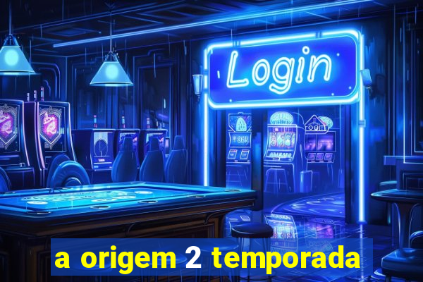 a origem 2 temporada